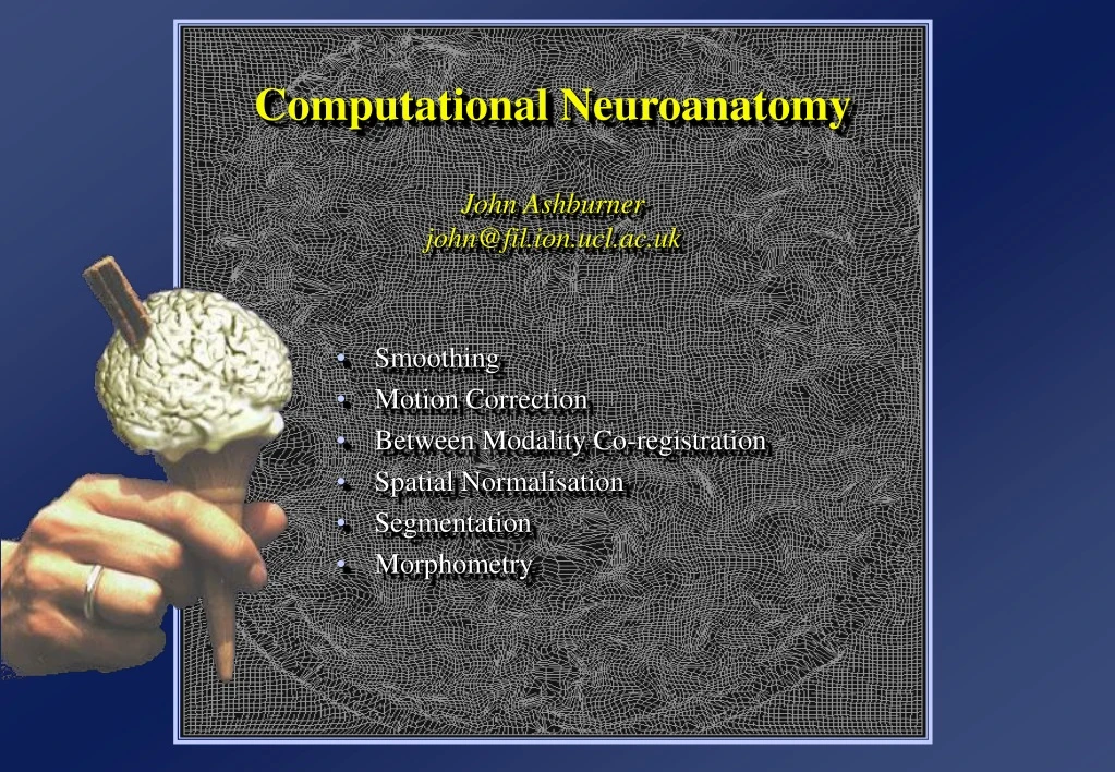 computational neuroanatomy john ashburner john@fil ion ucl ac uk