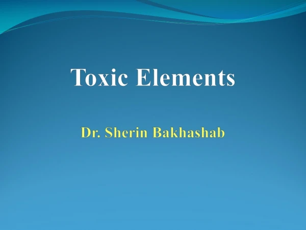 Toxic Elements Dr. Sherin Bakhashab