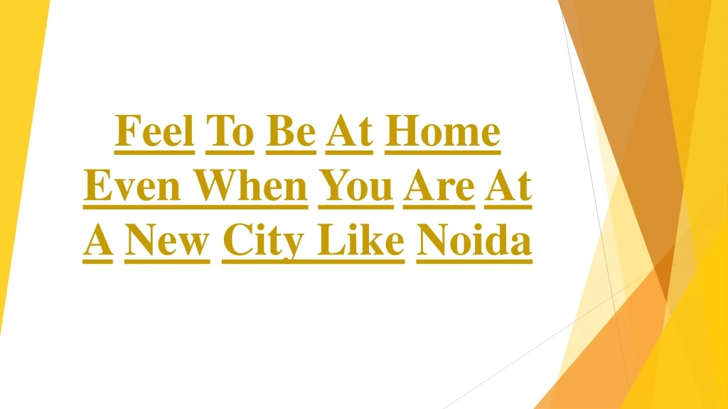 feel to be at home even when you are at a new city like noida