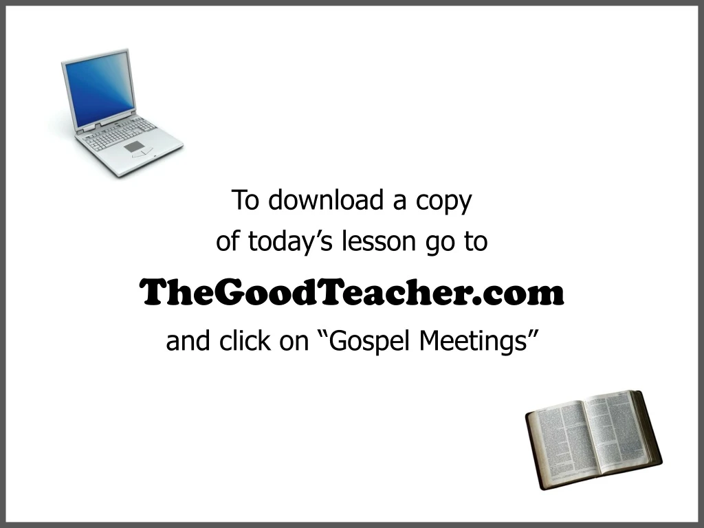 to download a copy of today s lesson go to thegoodteacher com and click on gospel meetings