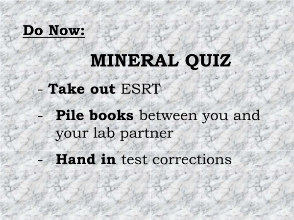 Do Now: MINERAL QUIZ 	- Take out ESRT Pile books between you and your lab partner