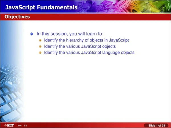 In this session, you will learn to: Identify the hierarchy of objects in JavaScript