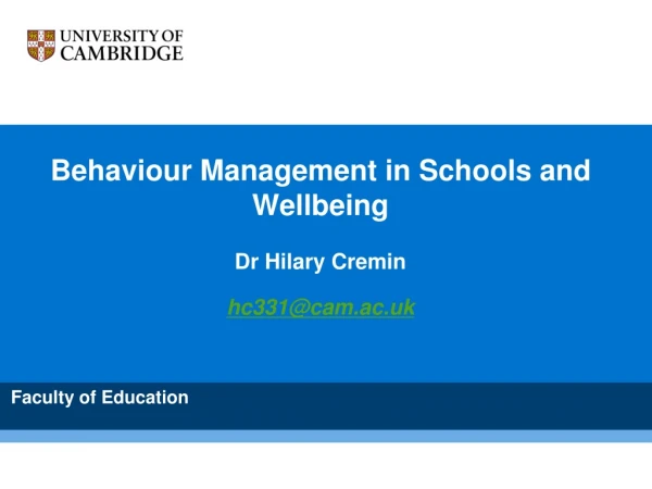 Behaviour Management in Schools and Wellbeing Dr H i lary Cremin hc331@cam.ac.uk