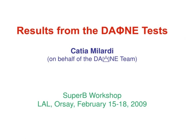 Results from the DA?NE Tests Catia Milardi (on behalf of the DA ? NE Team) SuperB Workshop
