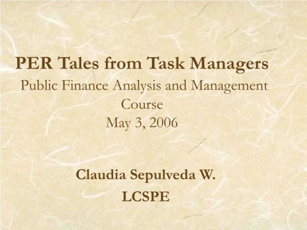 PER Tales from Task Managers Public Finance Analysis and Management Course May 3, 2006