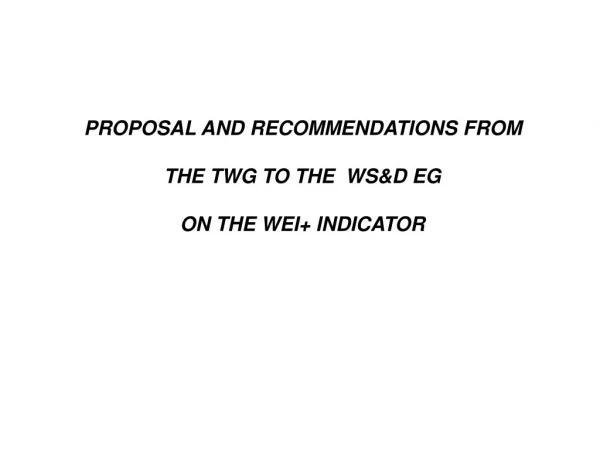 PROPOSAL AND RECOMMENDATIONS FROM THE TWG TO THE WS&amp;D EG ON THE WEI+ INDICATOR