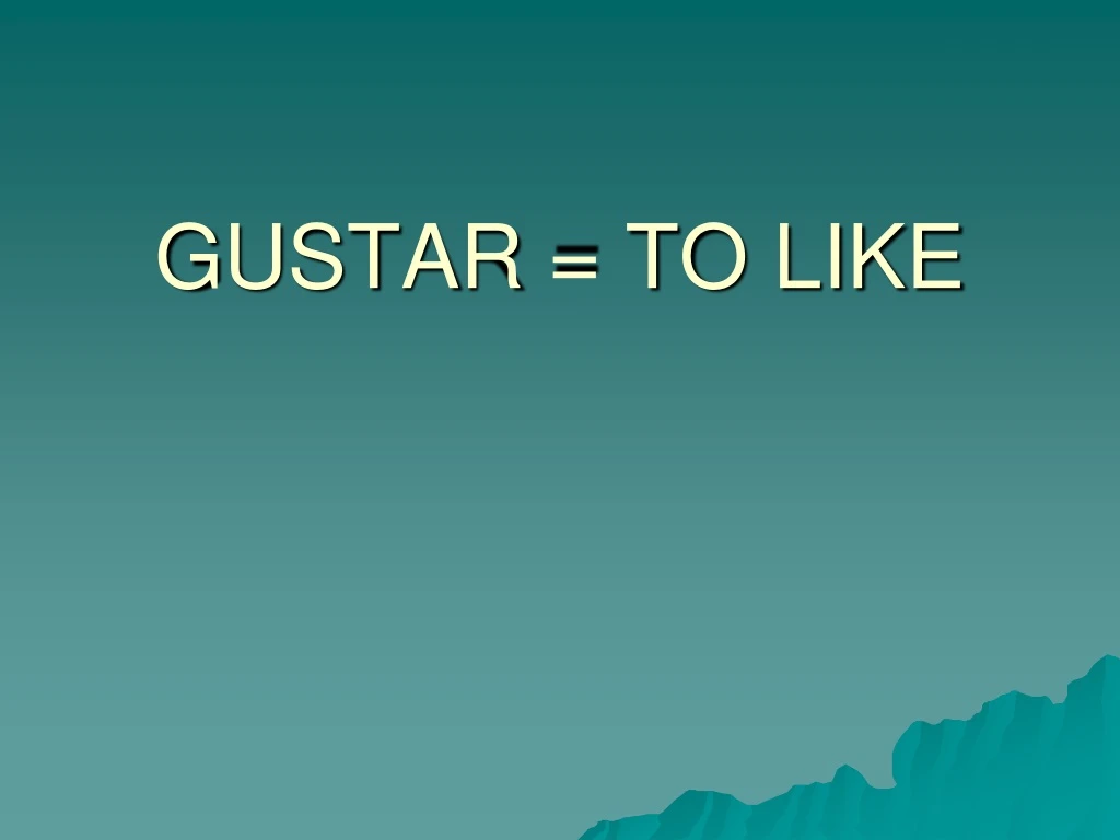 gustar to like