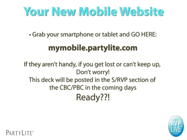 • Grab your smartphone or tablet and GO HERE: mymobile.partylite