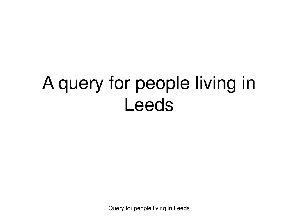 a query for people living in leeds