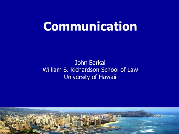 Communication John Barkai William S. Richardson School of Law University of Hawaii