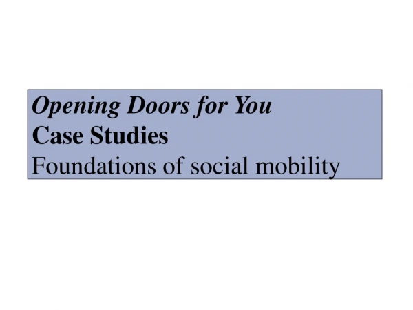 Opening Doors for You Case Studies Foundations of social mobility