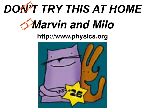 DON’T TRY THIS AT HOME Marvin and Milo physics