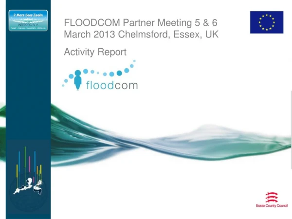 FLOODCOM Partner Meeting 5 &amp; 6 March 2013 Chelmsford, Essex, UK Activity Report