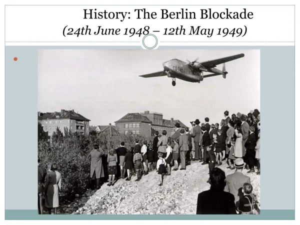 History: The Berlin Blockade (24th June 1948 – 12th May 1949)