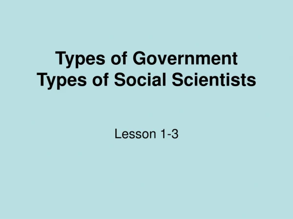 Types of Government Types of Social Scientists