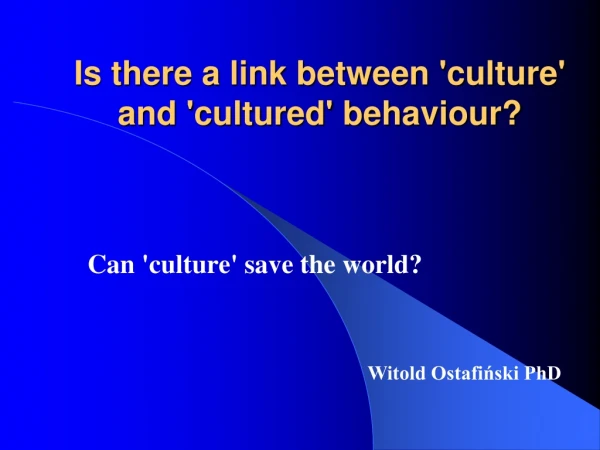 Is there a link between 'culture' and 'cultured' behaviour?