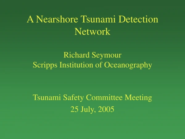 A Nearshore Tsunami Detection Network Richard Seymour Scripps Institution of Oceanography