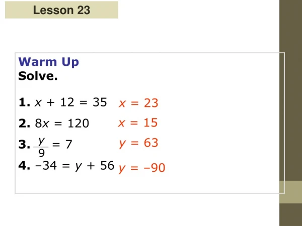 Warm Up Solve. 1. x + 12 = 35 2. 8 x = 120 3. = 7 4. –34 = y + 56