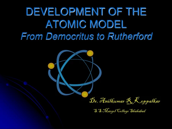 DEVELOPMENT OF THE ATOMIC MODEL From Democritus to Rutherford