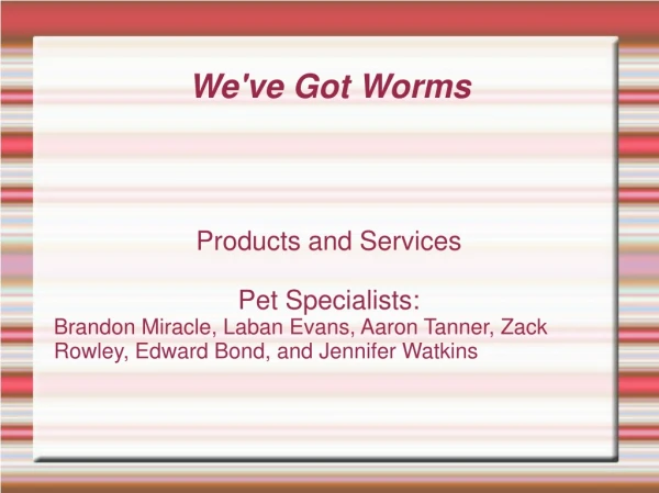 We've Got Worms