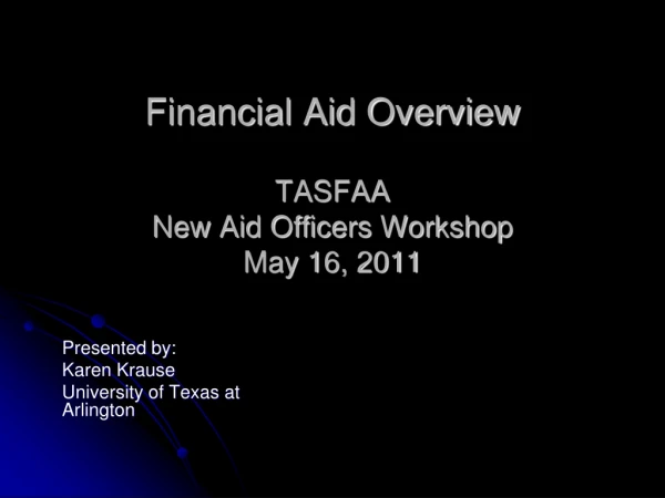 Financial Aid Overview TASFAA New Aid Officers Workshop May 16, 2011