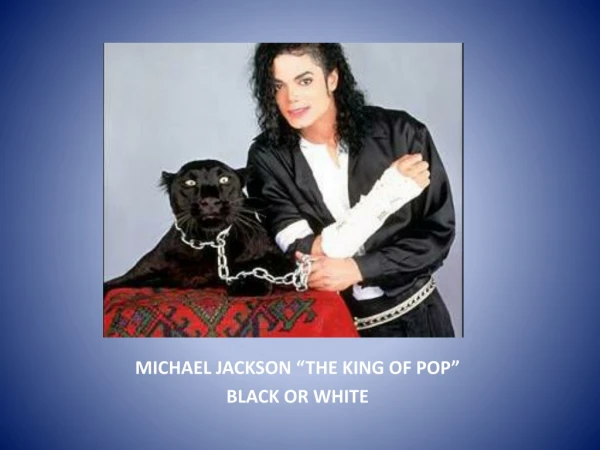 MICHAEL JACKSON “THE KING OF POP” BLACK OR WHITE