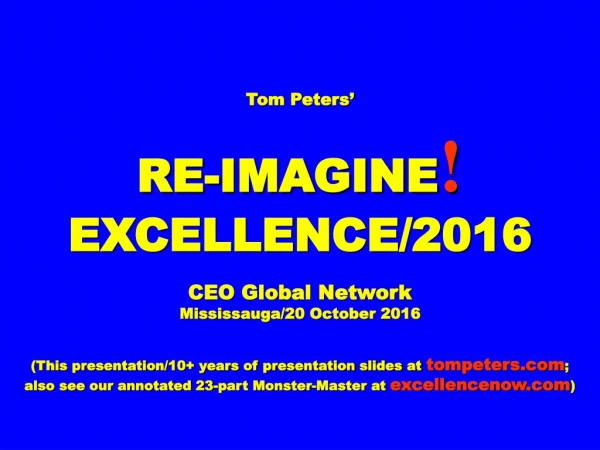Tom Peters’ RE-IMAGINE ! EXCELLENCE/2016 CEO Global Network Mississauga/20 October 2016