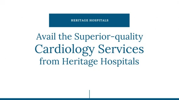 Avail the Superior-quality Cardiology Services from Heritage Hospitals