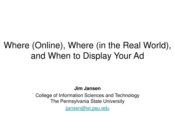Where (Online), Where (in the Real World), and When to Display Your Ad