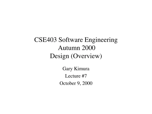 CSE403 Software Engineering Autumn 2000 Design (Overview)