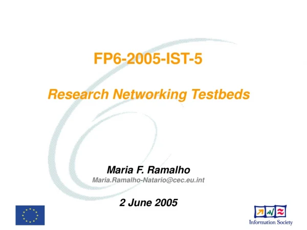 FP6-2005-IST-5 Research Networking Testbeds Maria F. Ramalho Maria.Ramalho-Natario@cec.eut