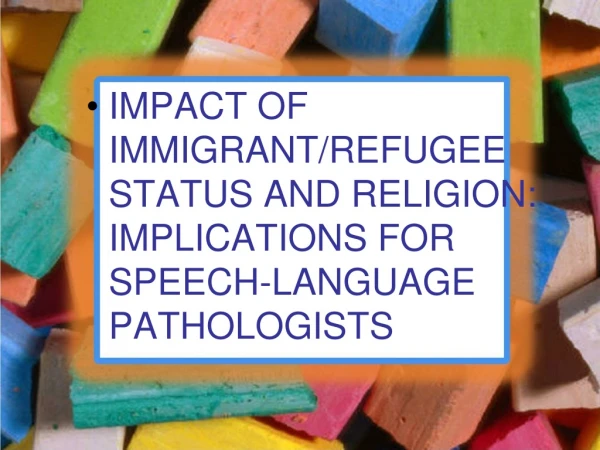 IMPACT OF IMMIGRANT/REFUGEE STATUS AND RELIGION: IMPLICATIONS FOR SPEECH-LANGUAGE PATHOLOGISTS