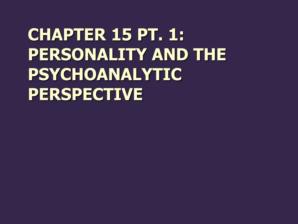 chapter 15 pt 1 personality and the psychoanalytic perspective