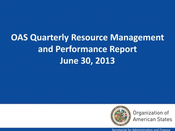 OAS Quarterly Resource Management and Performance Report June 30, 2013