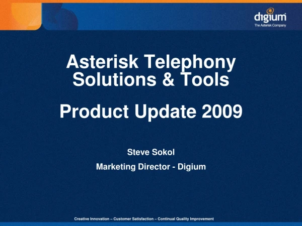 Asterisk Telephony Solutions &amp; Tools Product Update 2009 Steve Sokol Marketing Director - Digium