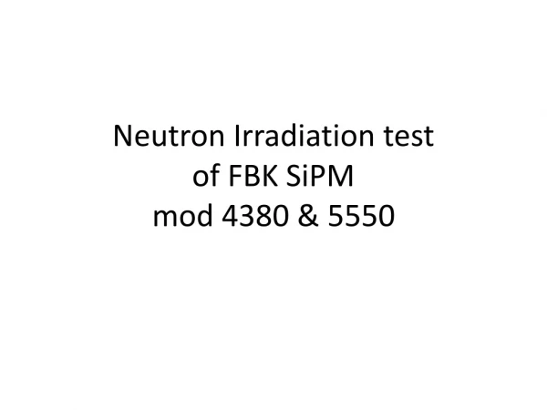 Neutron Irradiation test of FBK SiPM mod 4380 &amp; 5550