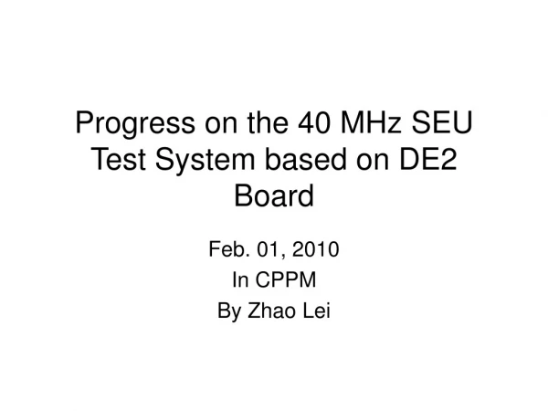 Progress on the 40 MHz SEU Test System based on DE2 Board