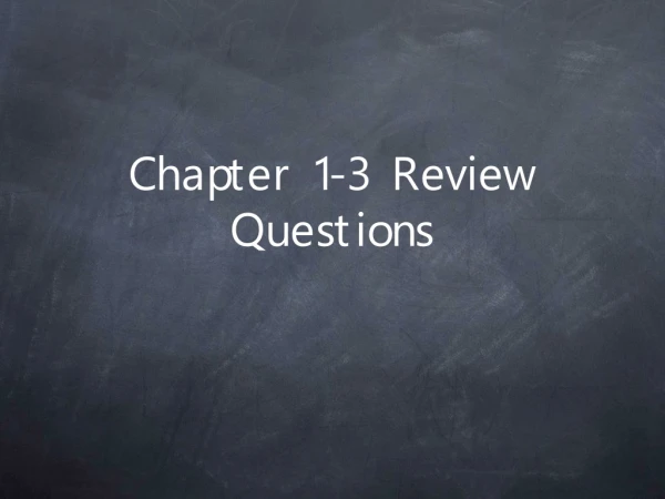 Chapter 1-3 Review Questions