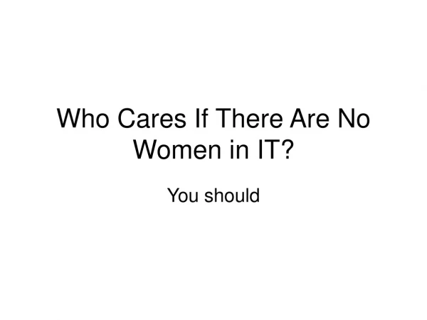 Who Cares If There Are No Women in IT?