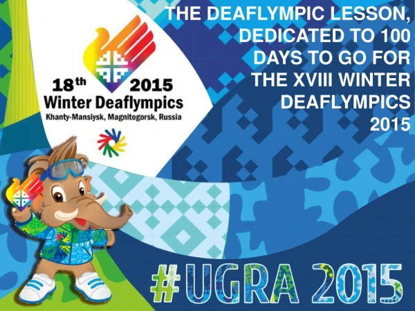 THE DEAFLYMPIC LESSON, DEDICATED TO 100 DAYS TO GO FOR THE XVIII WINTER DEAFLYMPICS 2015