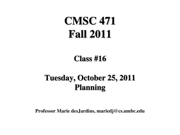 CMSC 471 Fall 2011 Class #16 Tuesday, October 25, 2011 Planning