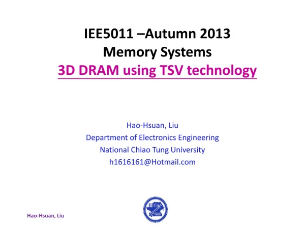 IEE5011 –Autumn 2013 Memory Systems 3D DRAM using TSV technology