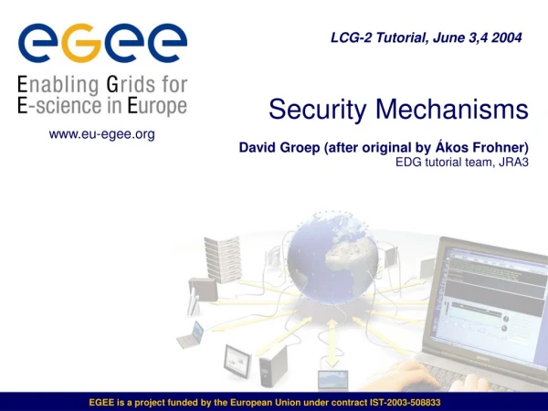 Security Mechanisms David Groep (after original by Á kos Frohner) EDG tutorial team, J RA3