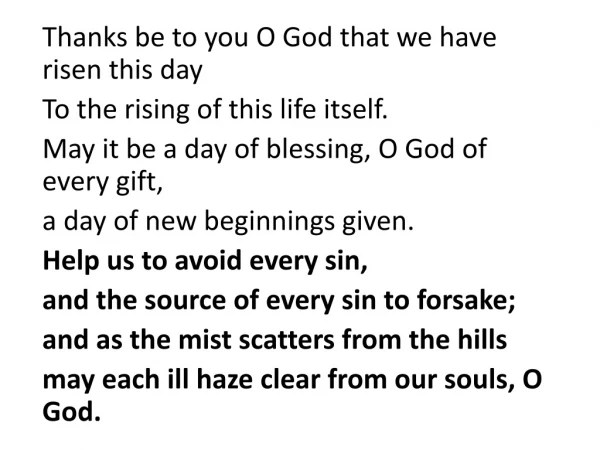 Thanks be to you O God that we have risen this day T o the rising of this life itself.