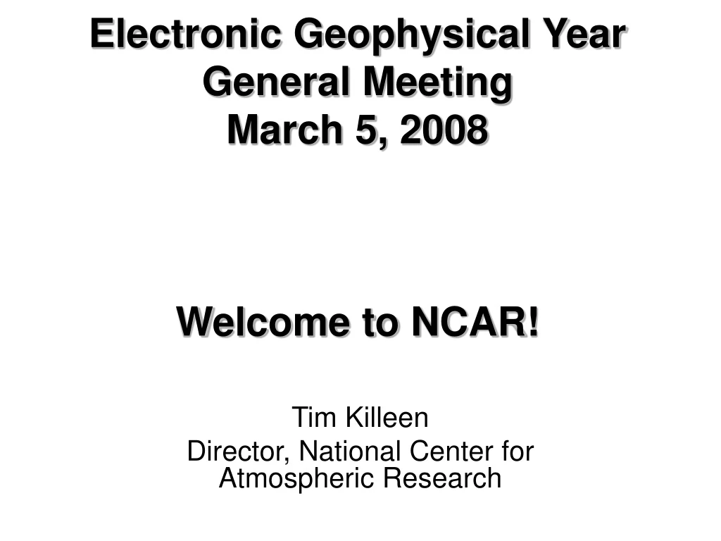 electronic geophysical year general meeting march 5 2008 welcome to ncar