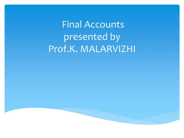 Final Accounts presented by Prof.K . MALARVIZHI