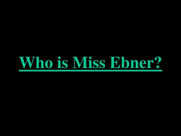 Who is Miss Ebner?