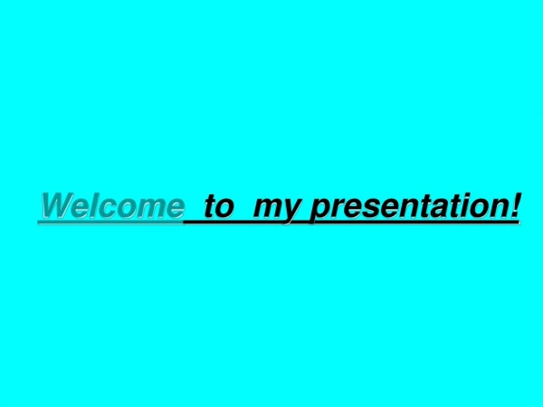 Welcome to my  presentation !