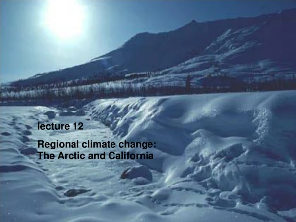 lecture 12 Regional climate change: The Arctic and California