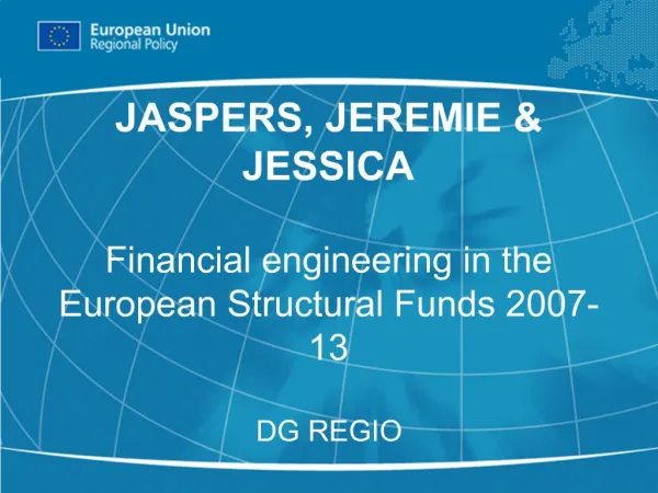 JASPERS, JEREMIE JESSICA Financial engineering in the European Structural Funds 2007-13 DG REGIO